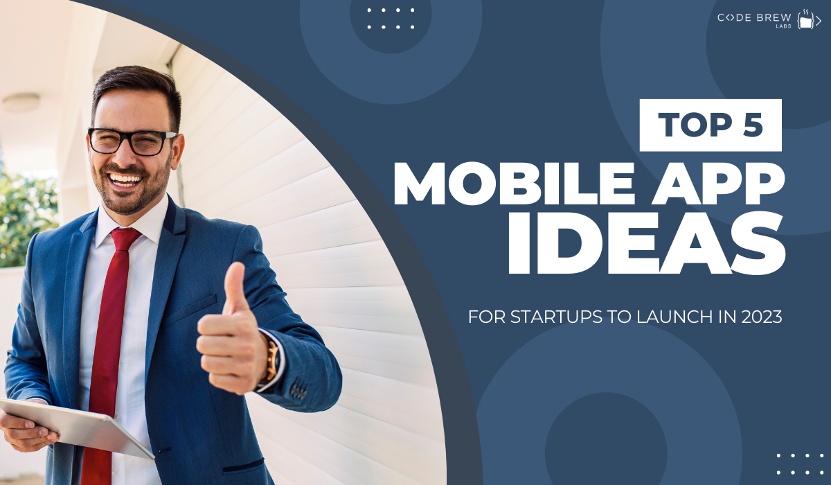 5 Best Mobile App Ideas for Startups to Launch in 2023